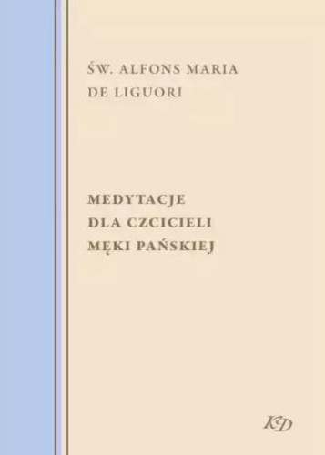 Medytacje dla czcicieli Męki Pańskiej (książka) - Alfons Maria Liguori, Wielkanoc Wielki Post, Wydawnictwo M, 2022 r., oprawa twarda - 11903 9788380438132
