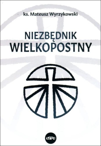 Niezbędnik wielkopostny (książka) - ks. Mateusz Wyrzykowski, Wielkanoc Wielki Post, Wydawnictwo eSPe, 2022 r., oprawa miękka - 11777 9788382010954