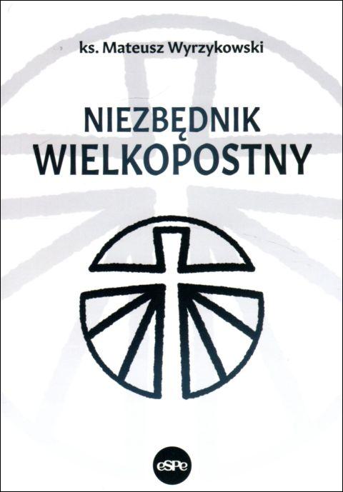 Niezbędnik wielkopostny (książka) - ks. Mateusz Wyrzykowski, Wielkanoc Wielki Post, Wydawnictwo eSPe, 2022 r., oprawa miękka - 11777 9788382010954