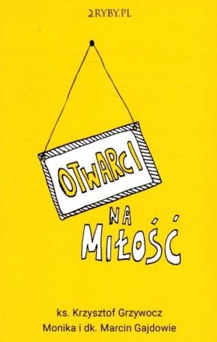 Otwarci na miłość (książka) - Krzysztof Grzywocz, Monika Gajdowie i  Marcin, psychologia, 2RYBY, 2021 r., oprawa miękka ze skrzydełkami - 11752 9788396030528