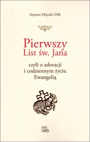 Pierwszy List św. Jana czyli o adoracji i codziennym życiu Ewangelią (książka) - Szymon Hiżycki, Biblia, Wydawnictwo OO. Benedyktynów TYNIEC, 2021 r., oprawa miękka - 11633 9788382051322