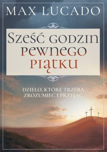 Sześć godzin pewnego piątku (książka) - Max Lucado, powieść, Oficyna Wydawnicza VOCATIO, 2022 r., oprawa miękka - 11297 9788378293262
