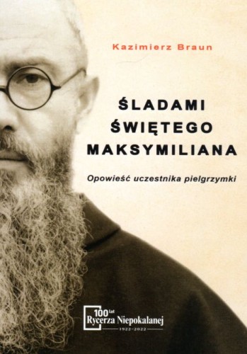 Śladami świętego Maksymiliana (książka) - Kazimierz Braun, m.m kolbe, Wydawnictwo OO. Franciszkanów, 2022 r., oprawa miękka - 11220 9788377662298