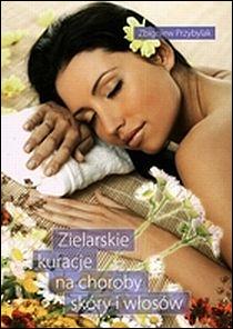Zielarskie kuracje na choroby skóry i włosów (książka) - Zbigniew Przybylak, kuchnia, zdrowie, Wydawnictwo Duszpasterstwa Rolników, 2010 r., oprawa miękka - 10972 9788374010740