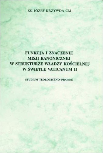 Funkcje i znaczenie misji kanonicznej w strukturze władzy kościelnej (książka) - -, naukowe, Wydawnictwo Instytut Teologiczny Księży Misjonarzy, 1996 r., oprawa miękka - 10791 9788386768127
