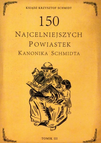 150 najcelniejszych powiastek kanonika Schmidta. Tomik 3 (książka) - ks. Krzysztof Schmidt, młodzież, WYD.NA JEJ GŁOWIE, 2021 r., oprawa miękka - 10700 9788366728974