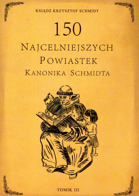 150 najcelniejszych powiastek kanonika Schmidta. Tomik 3 (książka) - ks. Krzysztof Schmidt, młodzież, WYD.NA JEJ GŁOWIE, 2021 r., oprawa miękka - 10700 9788366728974