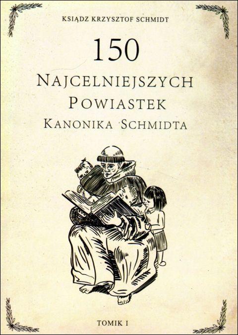 150 najcelniejszych powiastek kanonika Schmidta. Tomik 1 (książka) - ks. Krzysztof Schmidt, młodzież, WYD.NA JEJ GŁOWIE, 2021 r., oprawa miękka - 10698 9788366728950