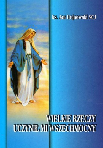 Wielkie rzeczy uczynił mi Wszechmocny (Wybór tekstów maryjnych) (książka) - ks. jan Hojnowski SCJ, maryjne, Wydawnictwo Instytut Teologiczny Księży Misjonarzy, 2003 r., oprawa miękka - 10669 9788372163745