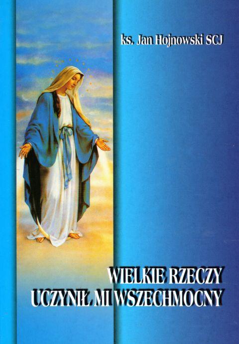 Wielkie rzeczy uczynił mi Wszechmocny (Wybór tekstów maryjnych) (książka) - ks. jan Hojnowski SCJ, maryjne, Wydawnictwo Instytut Teologiczny Księży Misjonarzy, 2003 r., oprawa miękka - 10669 9788372163745