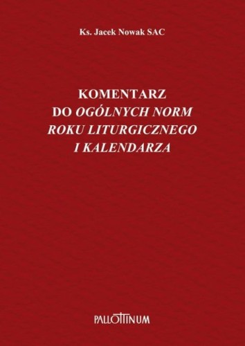Komentarz do Ogólnych Norm Roku Liturgicznego i kalendarza (książka) - ks. Jacek Nowak, Biblia, Wydawnictwo Pallottinum, 2021 r., oprawa miękka - 09925 9788370149093
