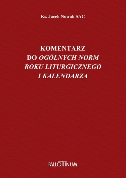 Komentarz do Ogólnych Norm Roku Liturgicznego i kalendarza (książka) - ks. Jacek Nowak, Biblia, Wydawnictwo Pallottinum, 2021 r., oprawa miękka - 09925 9788370149093