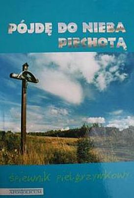 Pójdę do nieba piechotą - śpiewnik pielgrzymkowy -oprawa twarda (książka) - -, śpiewniki, Wydawnictwo Apostolicum, 2015 r., oprawa twarda - 09586 9788370317218