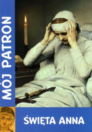 Mój patron - święta ANNA (książka) - Paulina Sieradzka  (red.) , nowenny i modlitwy, WYD. JUT, 2019 r., oprawa miękka - 09426 9788364762826