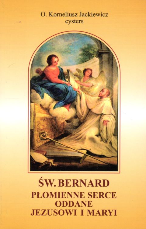 Św. Bernard Płomienne serce oddane Jezusowi i Maryi (książka) - o. Korneliusz Jackiewicz, biografie, Wydawnictwo św. Bartłomieja, 2021 r., oprawa miękka - 09413 9788378695387