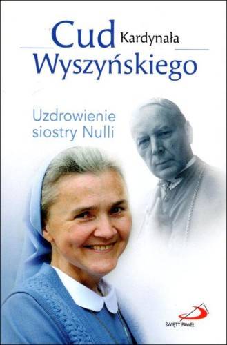 Cud Kardynała Wyszyńskiego. Uzdrowienie siostry Nulii (książka) - Aleksandra Bałoniak, Wyszyński, Edycja św. Pawła, 2021 r., oprawa miękka ze skrzydełkami - 09353 9788381312684