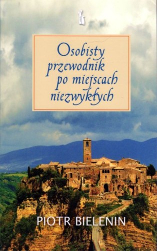 Osobisty przewodnik po miejscach niezwykłych (książka) - Piotr Bielenin, przewodnik, Wydawnictwo Bratni Zew, 2021 r., oprawa półtwarda - 09075 9788374853934