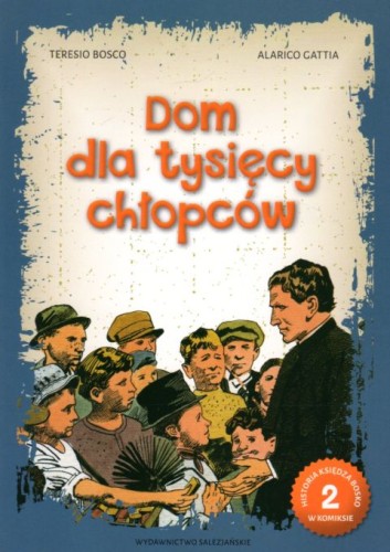 Historia księdza Bosko w komiksie. Cz. 2. Dom dla tysięcy chłopców (książka) - Alarico Gattia, Teresio Bosco, dzieci, Wydawnictwo Salezjańskie - Warszawa, 2021 r., oprawa miękka - 08135 9788372015167