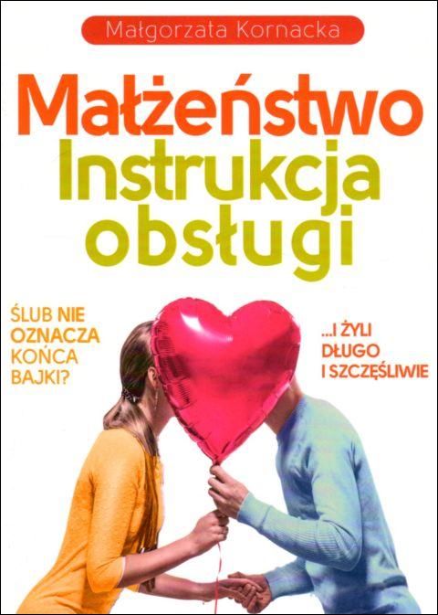 Małżeństwo. Instrukcja obsługi. I żyli długo i szczęśliwie...Czy ślub musi oznaczać koniec bajki? (książka) - Małgorzata Kornacka, małżeństwo, Wydawnictwo Fronda, 2021 r., oprawa miękka ze skrzydełkami - 08100 9788380797925