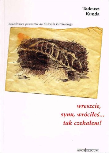 Wreszcie, synu, wróciłeś... tak czekałem! Świadectwa powrotów do Kościoła (książka) - Tadeusz Kunda, pamiętniki wspomnienia, Wydawnictwo Apostolicum, 2002 r., oprawa miękka - 07560 9788370313036