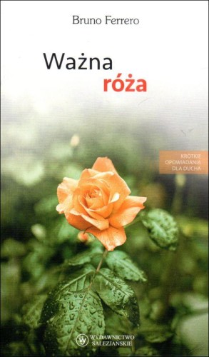 Ważna róża (książka) - Bruno Ferrero, młodzież, Wydawnictwo Salezjańskie - Warszawa, 2024 r., oprawa miękka - 07510 9788372015563