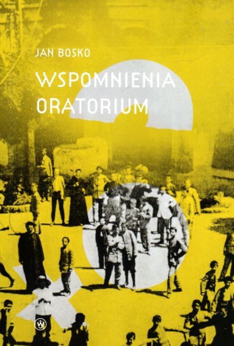 Wspomnienia oratorium (książka) - św. Jan Bosko, pamiętniki wspomnienia, Wydawnictwo Salezjańskie - Warszawa, 2023 r., oprawa miękka - 07446 9788372015464
