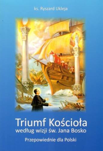 Triumf Kościoła wg wizji św. Jana Bosko (książka) - ks. Ryszard Ukleja, objawienia, cuda, Wydawnictwo Arka - Wrocław, 2024 r., oprawa miękka - 06895 9788396206497