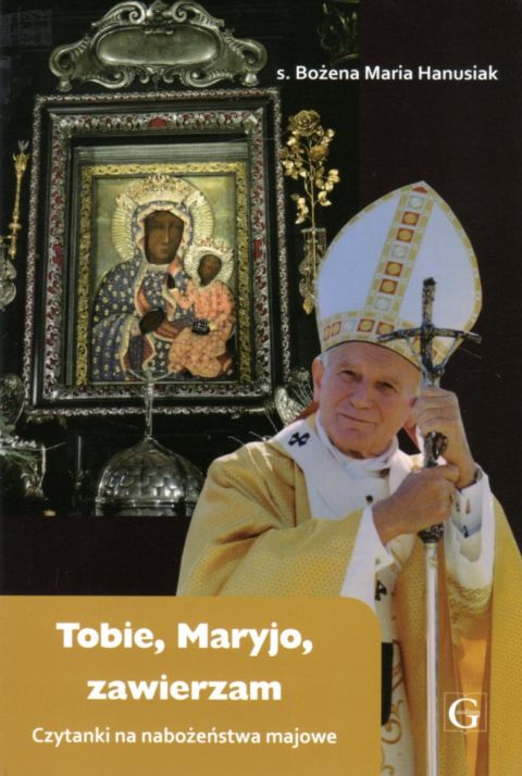 Tobie, Maryjo, zawierzam. Czytanki na nabożeństwo majowe (książka) - s. Bożena Maria Hanusiak, maryjne, Wydawnictwo Archidiecezji Lubelskiej GAUDIUM, 2020 r., oprawa miękka - 06513 9788375483437