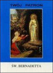 Twój patron - Św. Bernardetta (książka) - Janina Płatek, biografie, Wydawnictwo Instytut Teologiczny Księży Misjonarzy, 1998 r., oprawa miękka - 05972 9788372161611