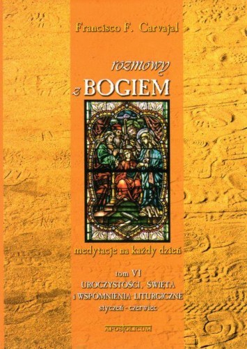 Rozmowy z Bogiem tom VI Uroczystości i święta: styczeń - czerwiec (książka) - Francisco Fernandez Carvajal, modlitewniki; komentarze do czytań, Wydawnictwo Apostolicum, 2008 r., oprawa miękka - 05867 9788370316211
