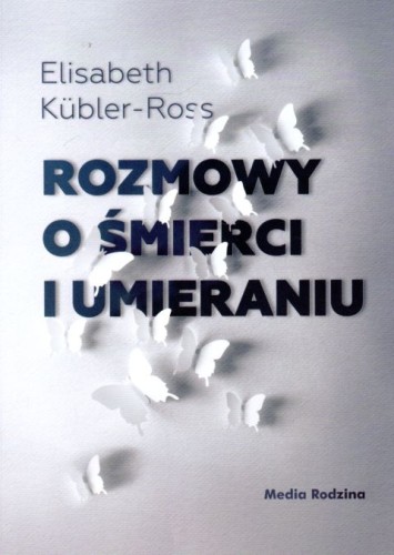 Rozmowy o śmierci i umieraniu (książka) - Elisabeth Kubler-Ross, psychologia, Wydawnictwo Media Rodzina, 2021 r., oprawa miękka - 05756 9788380089532