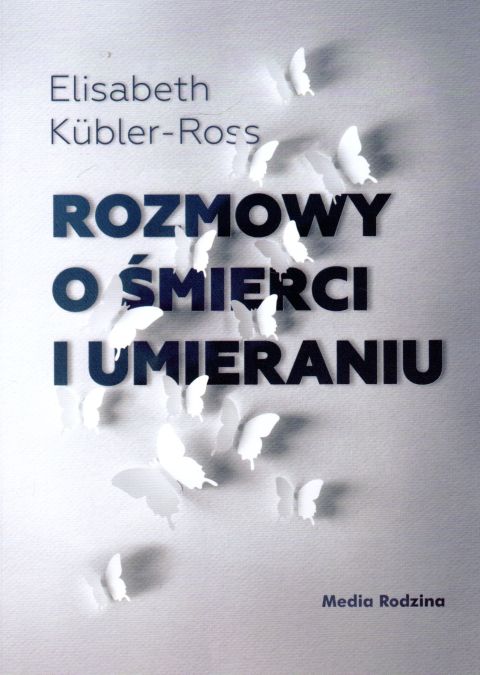 Rozmowy o śmierci i umieraniu (książka) - Elisabeth Kubler-Ross, psychologia, Wydawnictwo Media Rodzina, 2021 r., oprawa miękka - 05756 9788380089532