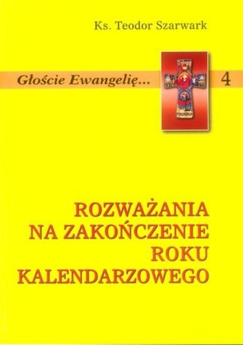 Rozważania na zakończenie roku kalendarzowego (książka) - ks. Teodor Szarwark, homiletyka, Wydawnictwo Instytut Teologiczny Księży Misjonarzy, 2005 r., oprawa miękka - 05710 9788372165237