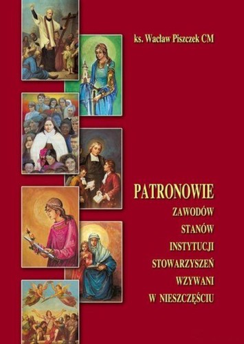 Patronowie zawodów, stanów, instytucji... wzywani w nieszczęściu (książka) - Wacław Piszczek CM, nowenny i modlitwy, Wydawnictwo Instytut Teologiczny Księży Misjonarzy, 2002 r., oprawa miękka - 05568 9788372163950