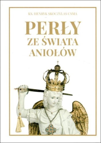 Perły ze świata aniołów (książka) - ks. Henryk Skoczylas, anioły, Wydawnictwo Michalineum, 2021 r., oprawa miękka - 05003 9788370197001