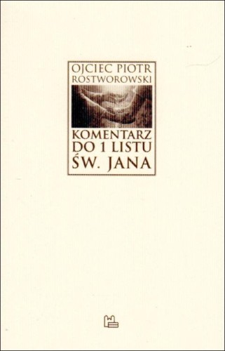 Komentarz do 1 Listu św. Jana (książka) - Piotr Roztworowski OSB, komentarze do czytań, Wydawnictwo OO. Benedyktynów TYNIEC, 2018 r., oprawa miękka - 04595 9788373548091