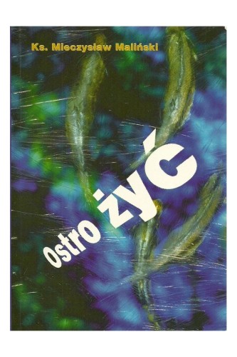 Ostro żyć (książka) - ks. Mieczysław Maliński, młodzież, Wrocławska Księgarnia Archidiecezjalna, 2000 r., oprawa miękka - 04572 9788386968398