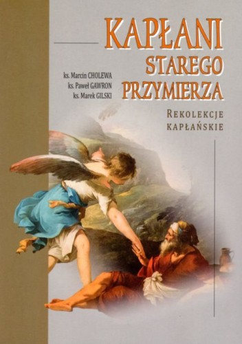 Kapłani Starego Przymierza. Rekolekcje kapłańskie (książka) - M. ks Cholewa, P. ks Gawron, ks. M. Gilski, kapłaństwo, Wydawnictwo św. Stanisława BM, 2020 r., oprawa miękka - 04537 9788382240269