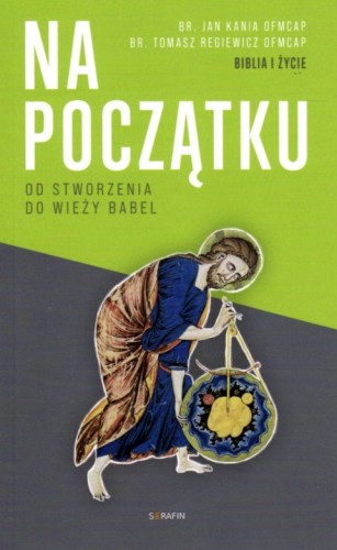 Na początku. Od stworzenia do wieży babel (książka) - brat Jan Kania OFMCap, brat Tomasz Regiewicz OFMCap, Biblia, SERAFIN, 2020 r., oprawa miekka - 04435 9788366779037