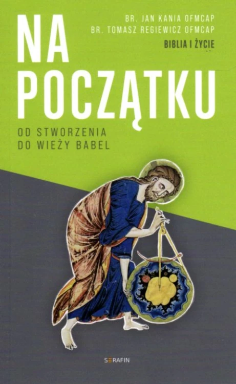 Na początku. Od stworzenia do wieży babel (książka) - brat Jan Kania OFMCap, brat Tomasz Regiewicz OFMCap, Biblia, SERAFIN, 2020 r., oprawa miekka - 04435 9788366779037
