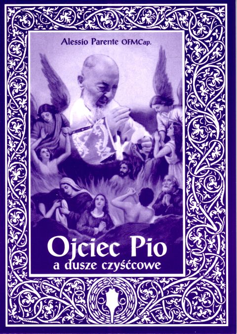 Ojciec Pio a dusze czyśćcowe (książka) - Alessio Parente OFMCap, biografie; czyściec, Archidiecezjalne Wydawnictwo Łódzkie, 2002 r., oprawa miękka - 04405