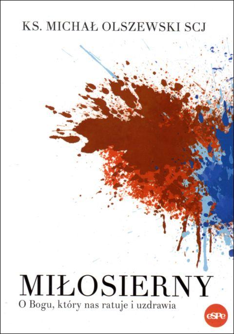 Miłosierny. O Bogu, który nas ratuje i uzdrawia (książka) - ks. Michał Olszewski, Bóg, Wydawnictwo eSPe, 2020 r., oprawa miękka - 04341 9788382010503