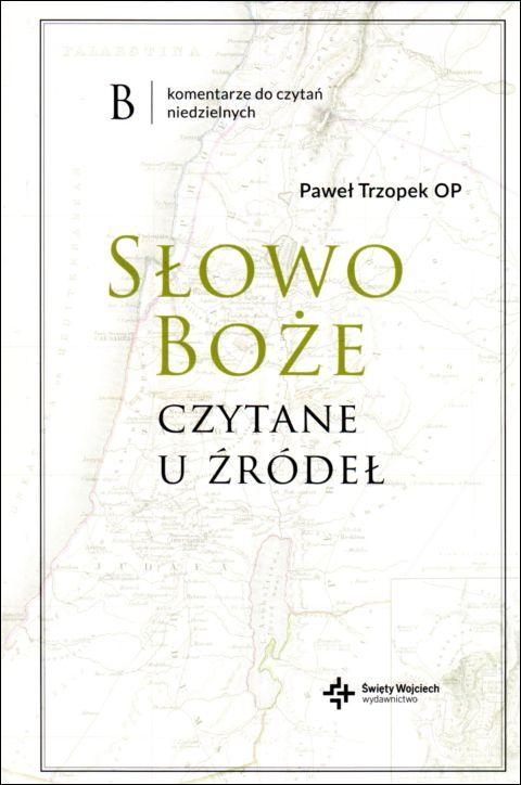 Słowo Boże czytane u źródeł. Komentarze do czytań niedzielnych Rok B (książka) - Paweł Trzopek OP, komentarze do czytań, Drukarnia i Księgarnia św. Wojciecha, 2020 r., oprawa twarda - 04327 9788380654129