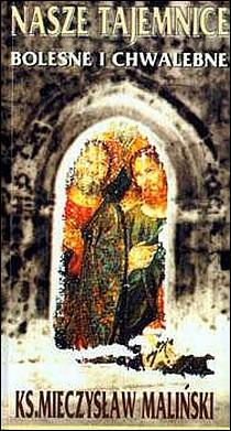 Nasze tajemnice bolesne i chwalebne (książka) - ks. Mieczysław Maliński, Różaniec św., Wrocławska Księgarnia Archidiecezjalna, 1994 r., oprawa miękka - 04139 9788386204465