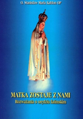 Matka zostaje z nami - rozważania o orędziu fatimskim (książka) - o. Stanisław Maria Kałdon OP, Fatima, Wydawnictwo Instytut Teologiczny Księży Misjonarzy, 2002 r., oprawa miękka - 03786 9788372163073