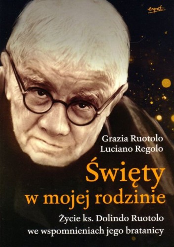 Święty w mojej rodzinie. Życie ks. Dolindo Ruotolo we wspomnieniach jego bratanicy (książka) - Grazia Ruotolo, Luciano Regolo, Dolindo, ESPRIT, 2020 r., oprawa miękka ze skrzydełkami - 03647 9788366407664