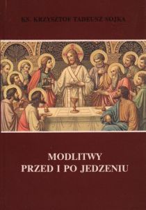 Modlitwy przed i po jedzeniu (książka) - ks. Krzysztof Tadeusz Sojka, nowenny i modlitwy, Wydawnictwo Instytut Teologiczny Księży Misjonarzy, 1996 r., oprawa miękka - 03535 9788386768721