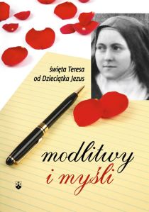 Modlitwy i myśli św. Teresy od Dzieciątka Jezus (książka) - Teresa od Dzieciątka Jezus, biografie, Wydawnictwo OO. Karmelitów Bosych, 1998 r., oprawa miękka - 03318 9788376041445