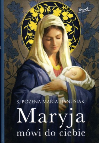 Maryja mówi do ciebie (książka) - s. Bożena Maria Hanusiak, maryjne, ESPRIT, 2023 r., oprawa miękka ze skrzydełkami - 03147 9788368536393