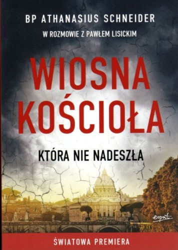 Wiosna Kościoła która nie nadeszła (książka) - bp Athanasius Schneider, Kościół, ESPRIT, 2024 r., oprawa miękka ze skrzydełkami - 02853 9788368144918